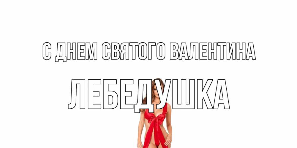 Открытка на каждый день с именем, лебедушка С днем Святого Валентина с днем Святого Валентина парня поздравить Прикольная открытка с пожеланием онлайн скачать бесплатно 