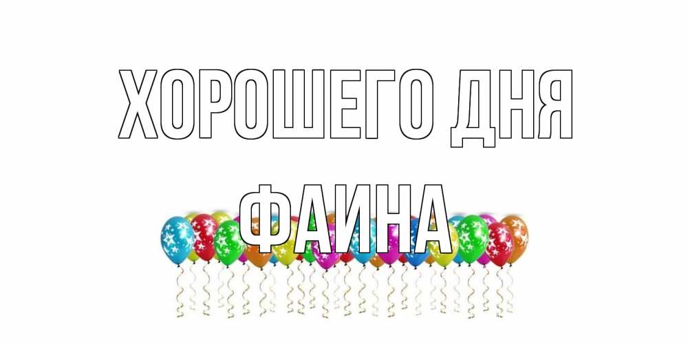 Открытка на каждый день с именем, Фаина Хорошего дня прекрасного дня Прикольная открытка с пожеланием онлайн скачать бесплатно 