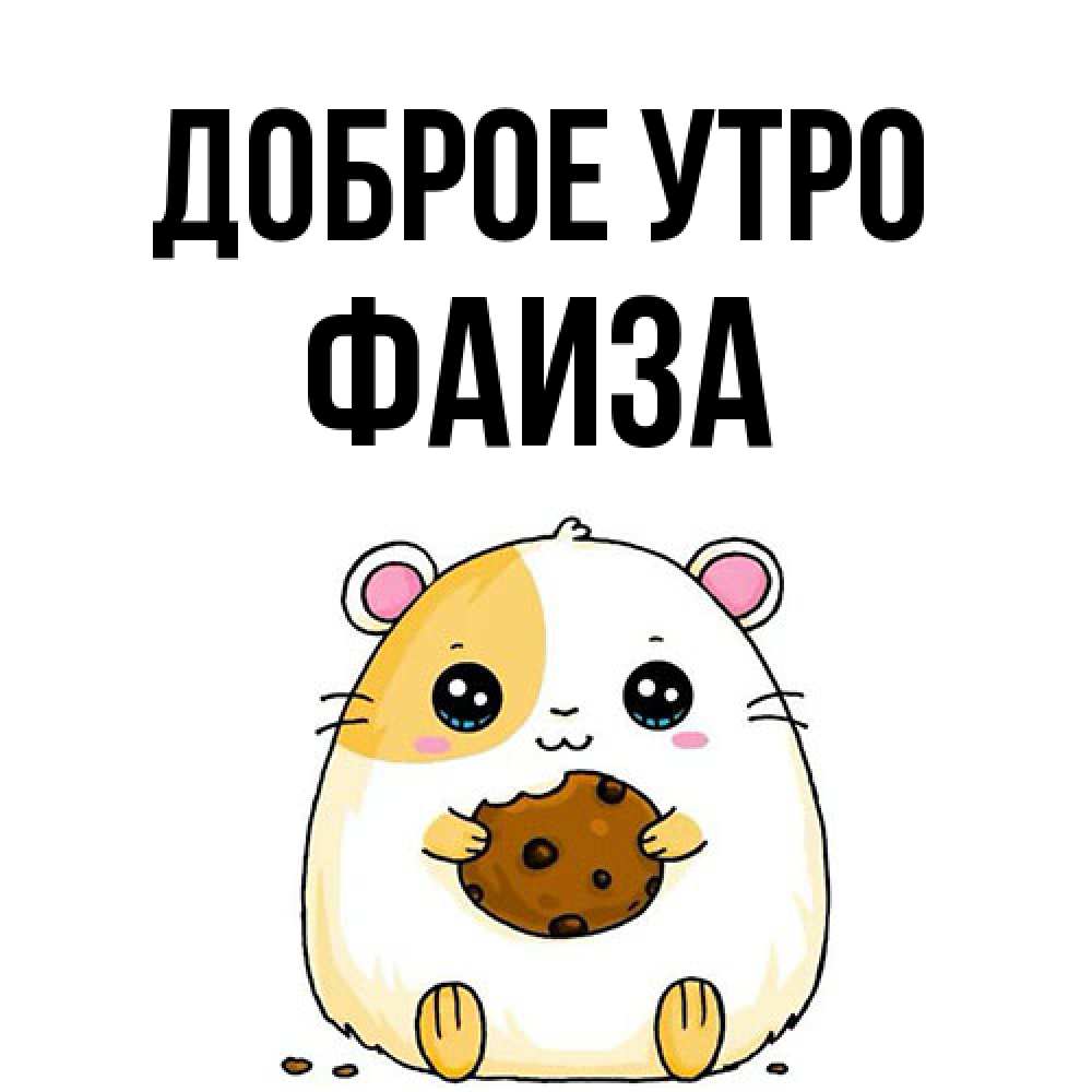Открытка на каждый день с именем, Фаиза Доброе утро есть печеньку. Утречко Прикольная открытка с пожеланием онлайн скачать бесплатно 