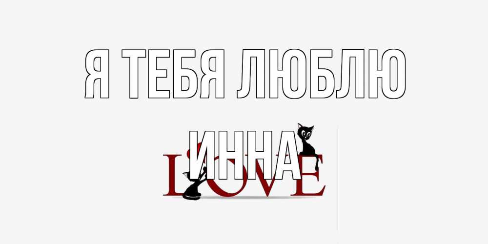Открытка на каждый день с именем, Инна Я тебя люблю любовь, коты Прикольная открытка с пожеланием онлайн скачать бесплатно 