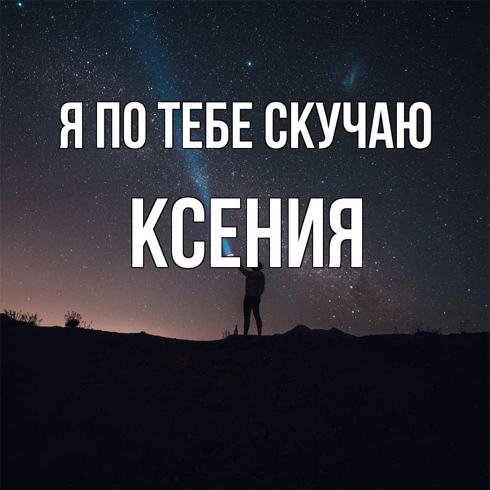 Открытка на каждый день с именем, Ксения Я по тебе скучаю звезды и луч света Прикольная открытка с пожеланием онлайн скачать бесплатно 