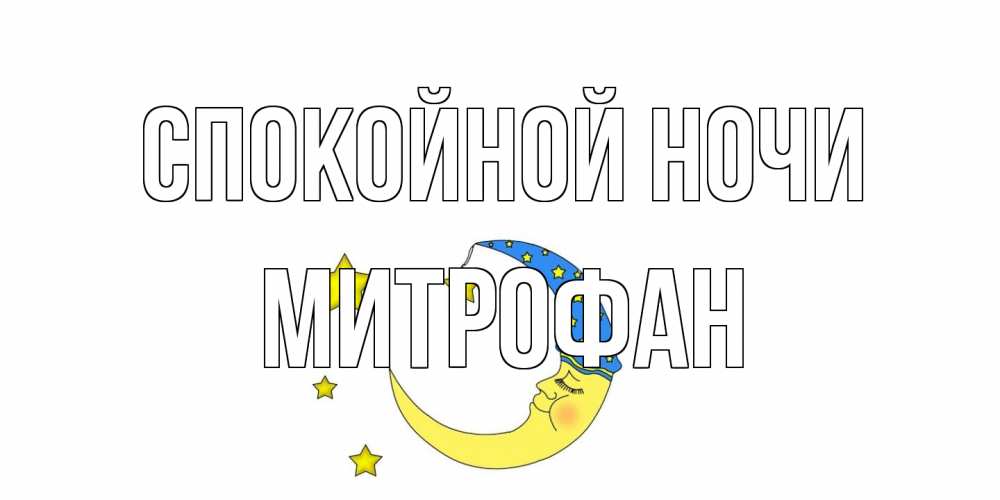 Открытка на каждый день с именем, Митрофан Спокойной ночи месяц Прикольная открытка с пожеланием онлайн скачать бесплатно 