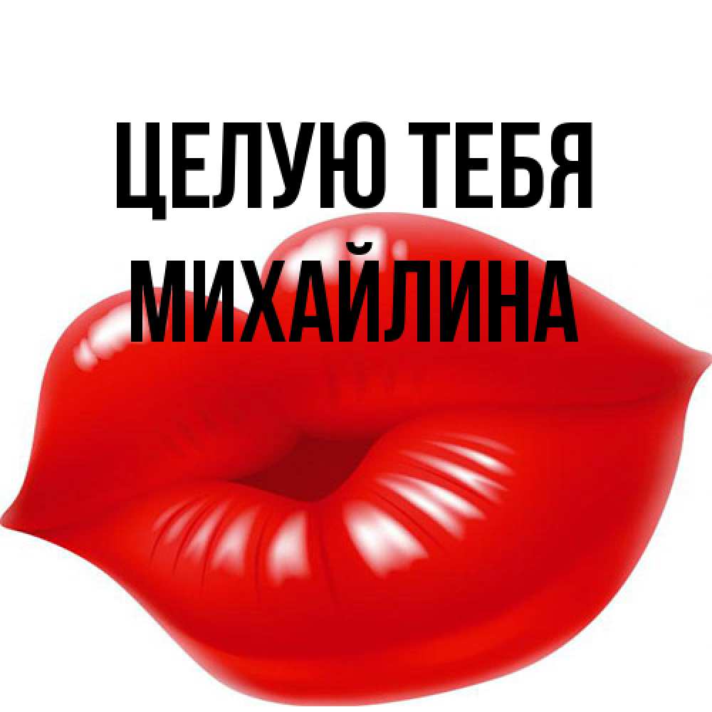 Открытка на каждый день с именем, Михайлина Целую тебя губки надутые бантиком Прикольная открытка с пожеланием онлайн скачать бесплатно 