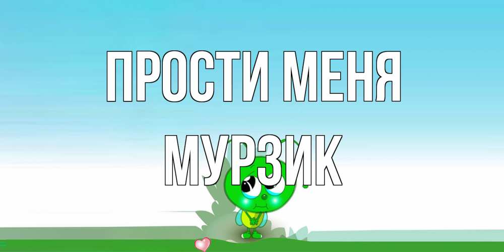 Открытка на каждый день с именем, Мурзик Прости меня прости меня я зеленая букашка Прикольная открытка с пожеланием онлайн скачать бесплатно 