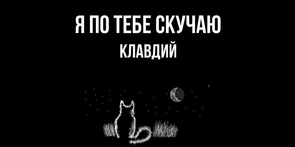 Открытка на каждый день с именем, Клавдий Я по тебе скучаю кот Прикольная открытка с пожеланием онлайн скачать бесплатно 