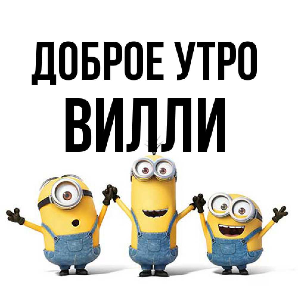 Открытка на каждый день с именем, Вилли Доброе утро бодренького утра Прикольная открытка с пожеланием онлайн скачать бесплатно 