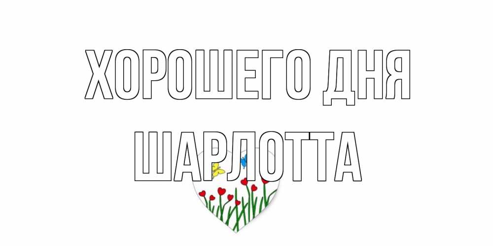 Открытка на каждый день с именем, Шарлотта Хорошего дня позитив Прикольная открытка с пожеланием онлайн скачать бесплатно 