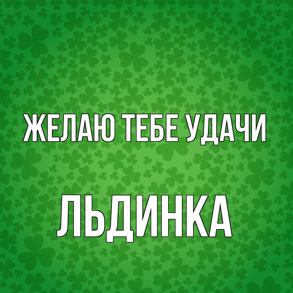 Открытка на каждый день с именем, льдинка Желаю тебе удачи много листочков на удачу Прикольная открытка с пожеланием онлайн скачать бесплатно 