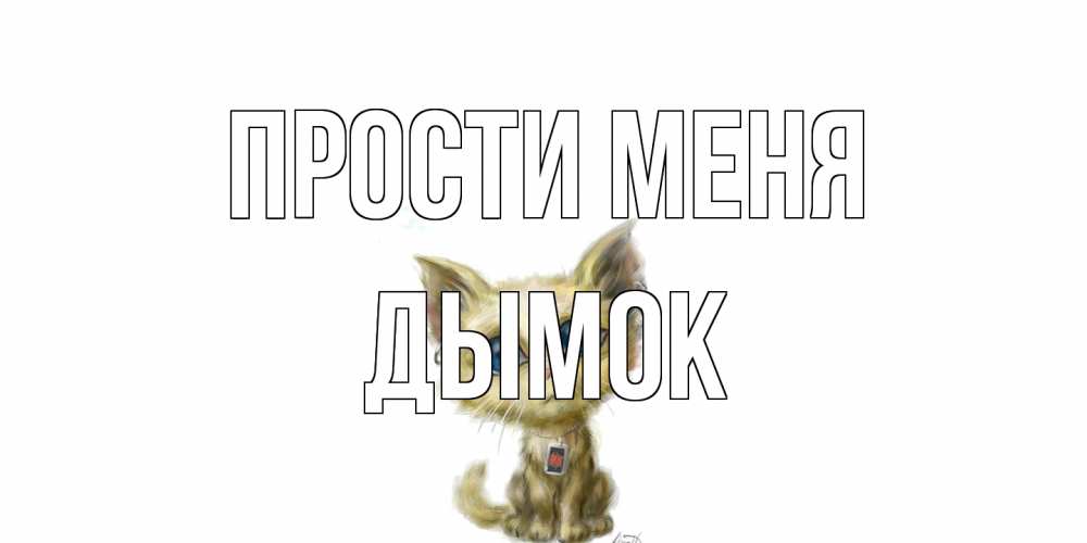 Открытка на каждый день с именем, Дымок Прости меня прости меня открытка с котиком Прикольная открытка с пожеланием онлайн скачать бесплатно 