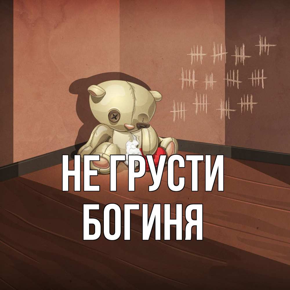 Открытка на каждый день с именем, Богиня Не грусти мишку бросила хозяйка Прикольная открытка с пожеланием онлайн скачать бесплатно 