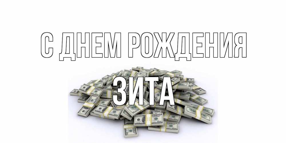 Открытка на каждый день с именем, Зита С днем рождения деньги, доллары Прикольная открытка с пожеланием онлайн скачать бесплатно 