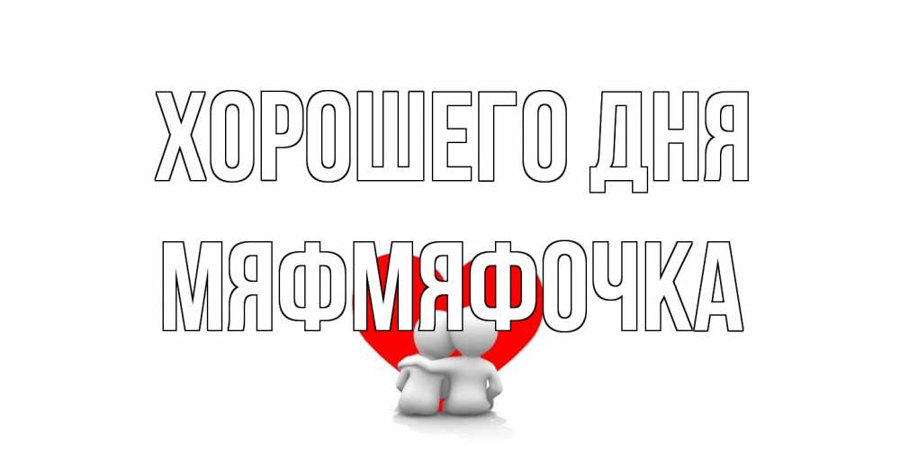 Открытка на каждый день с именем, мяфмяфочка Хорошего дня Сердце Прикольная открытка с пожеланием онлайн скачать бесплатно 