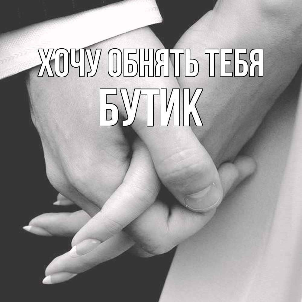 Открытка на каждый день с именем, Бутик Хочу обнять тебя Черное и белое фото Прикольная открытка с пожеланием онлайн скачать бесплатно 