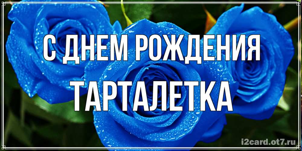 Открытка на каждый день с именем, Тарталетка С днем рождения розы с синим цветом Прикольная открытка с пожеланием онлайн скачать бесплатно 