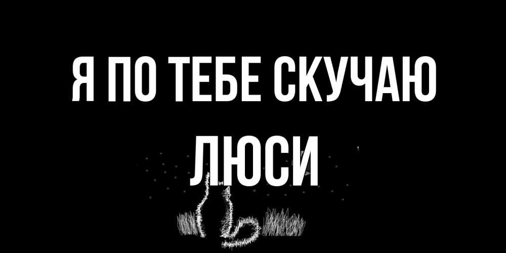Открытка на каждый день с именем, Люси Я по тебе скучаю кот Прикольная открытка с пожеланием онлайн скачать бесплатно 