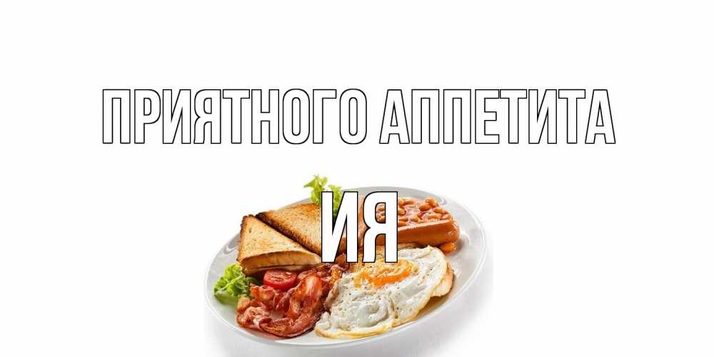 Открытка на каждый день с именем, Ия Приятного аппетита завтрак Прикольная открытка с пожеланием онлайн скачать бесплатно 