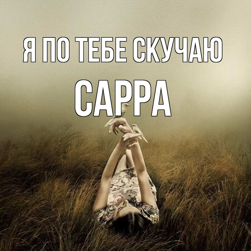 Открытка на каждый день с именем, Сарра Я по тебе скучаю девушка с голубями Прикольная открытка с пожеланием онлайн скачать бесплатно 