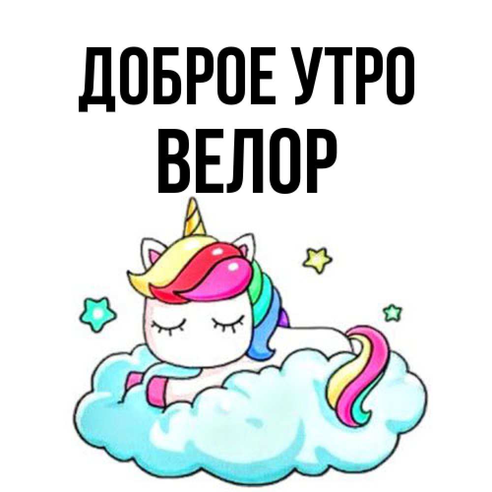 Открытка на каждый день с именем, Велор Доброе утро радужное утро Прикольная открытка с пожеланием онлайн скачать бесплатно 