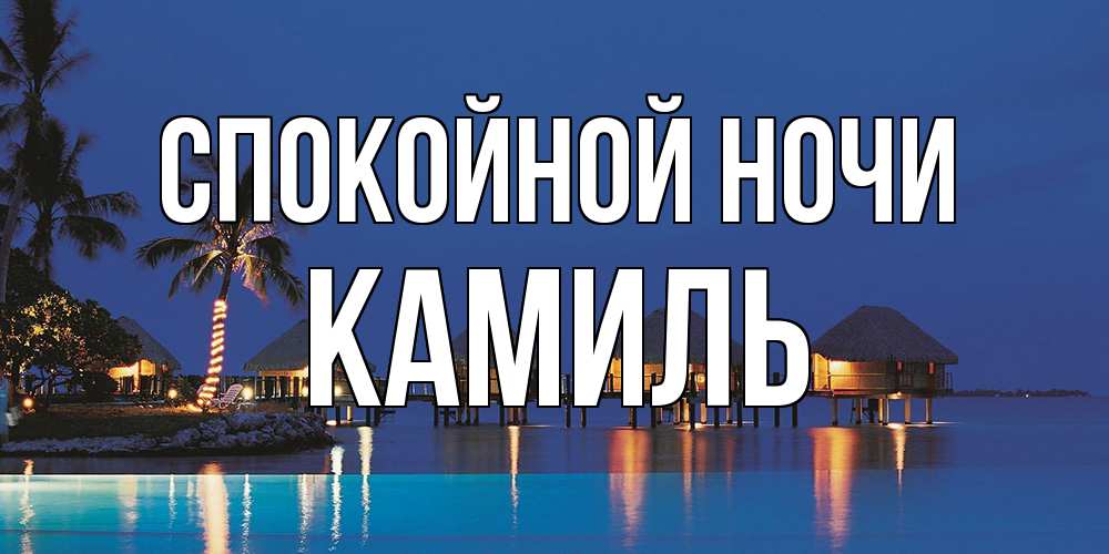 Открытка на каждый день с именем, Камиль Спокойной ночи морское пожелание сладких снов Прикольная открытка с пожеланием онлайн скачать бесплатно 