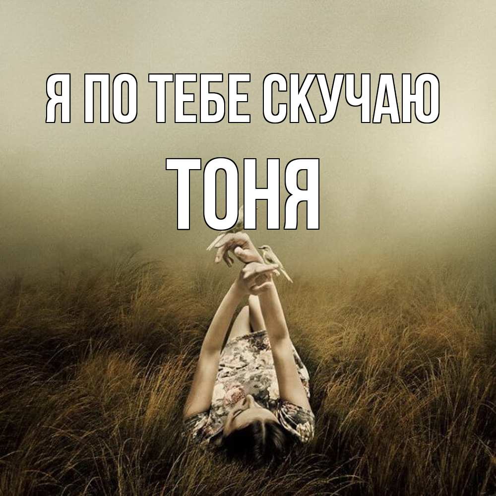 Открытка на каждый день с именем, Тоня Я по тебе скучаю девушка с голубями Прикольная открытка с пожеланием онлайн скачать бесплатно 