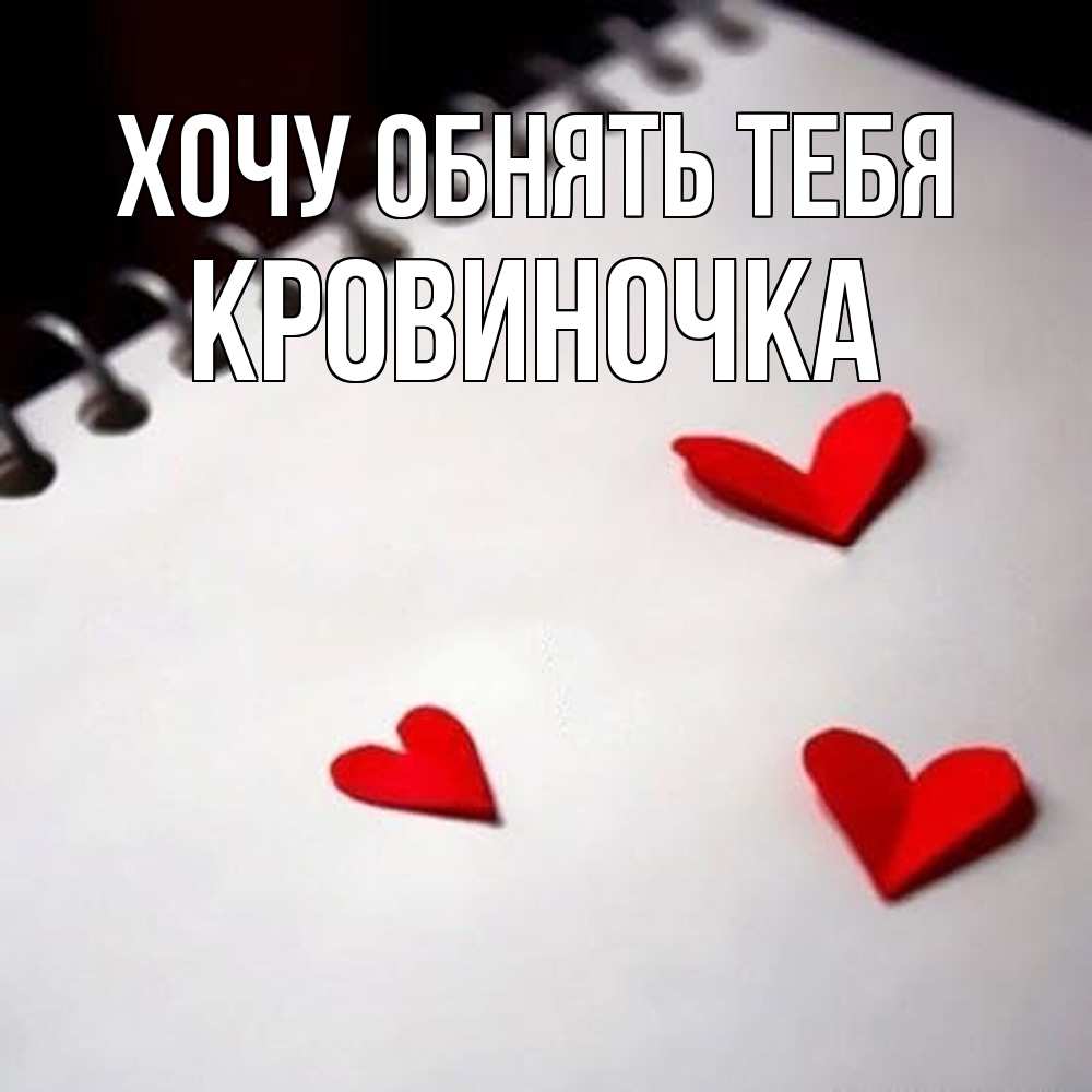 Открытка на каждый день с именем, кровиночка Хочу обнять тебя скрапбукинг Прикольная открытка с пожеланием онлайн скачать бесплатно 