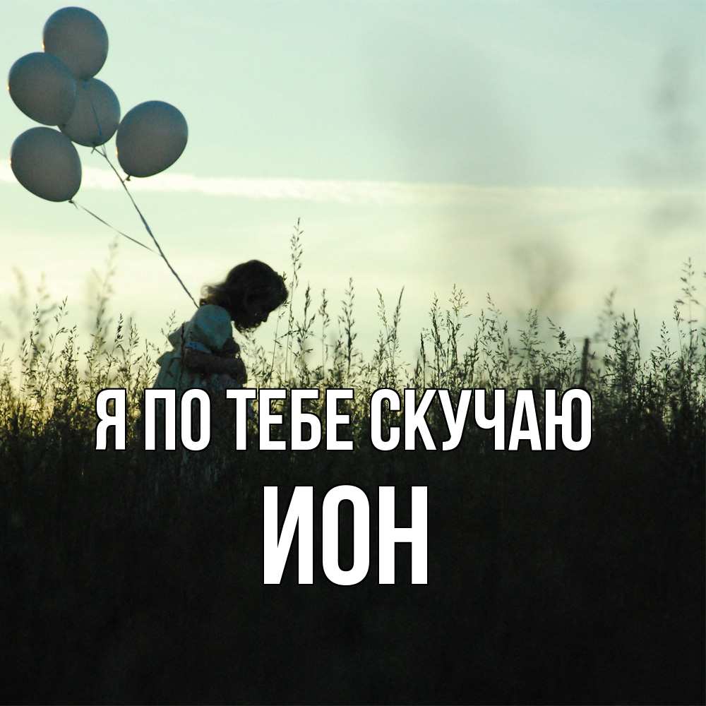 Открытка на каждый день с именем, Ион Я по тебе скучаю приходи ко мне и давай дружить Прикольная открытка с пожеланием онлайн скачать бесплатно 