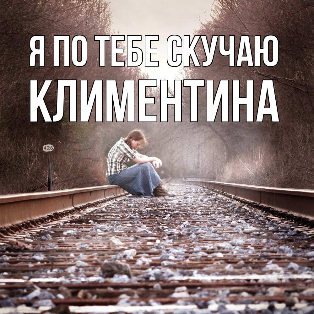 Открытка на каждый день с именем, Климентина Я по тебе скучаю скучаю Прикольная открытка с пожеланием онлайн скачать бесплатно 