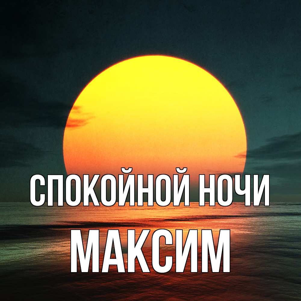 Открытка на каждый день с именем, Максим Спокойной ночи огромный диск солнц Прикольная открытка с пожеланием онлайн скачать бесплатно 