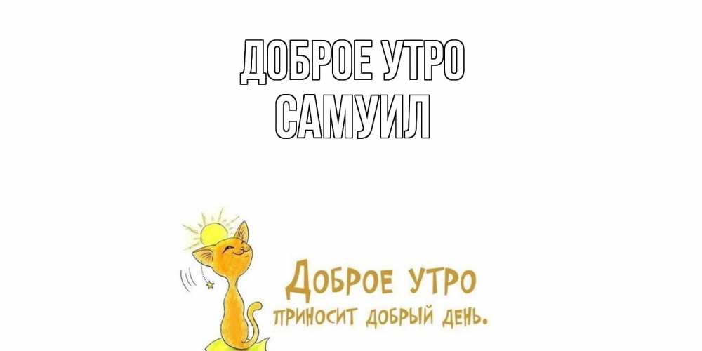 Открытка на каждый день с именем, Самуил Доброе утро кот, солнце Прикольная открытка с пожеланием онлайн скачать бесплатно 