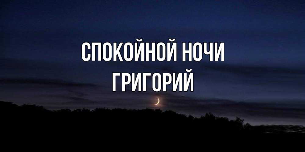 Открытка на каждый день с именем, Григорий Спокойной ночи месяц Прикольная открытка с пожеланием онлайн скачать бесплатно 
