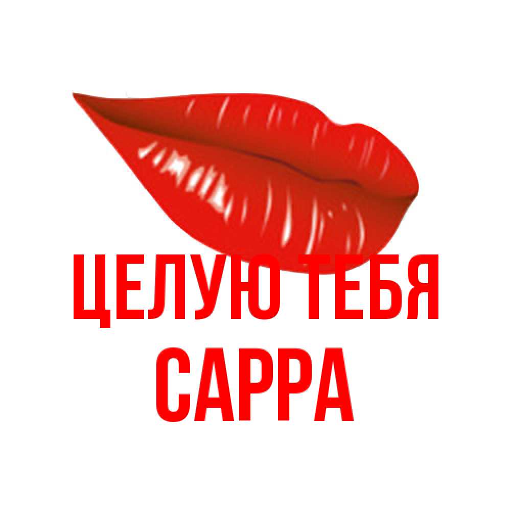 Открытка на каждый день с именем, Сарра Целую тебя губы на открытке Прикольная открытка с пожеланием онлайн скачать бесплатно 