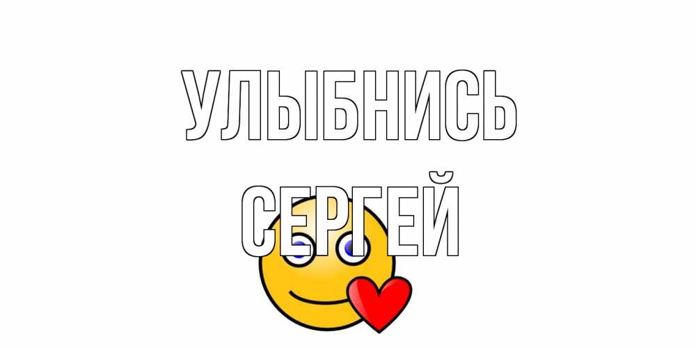 Открытка на каждый день с именем, Сергей Улыбнись смайл,сердце Прикольная открытка с пожеланием онлайн скачать бесплатно 