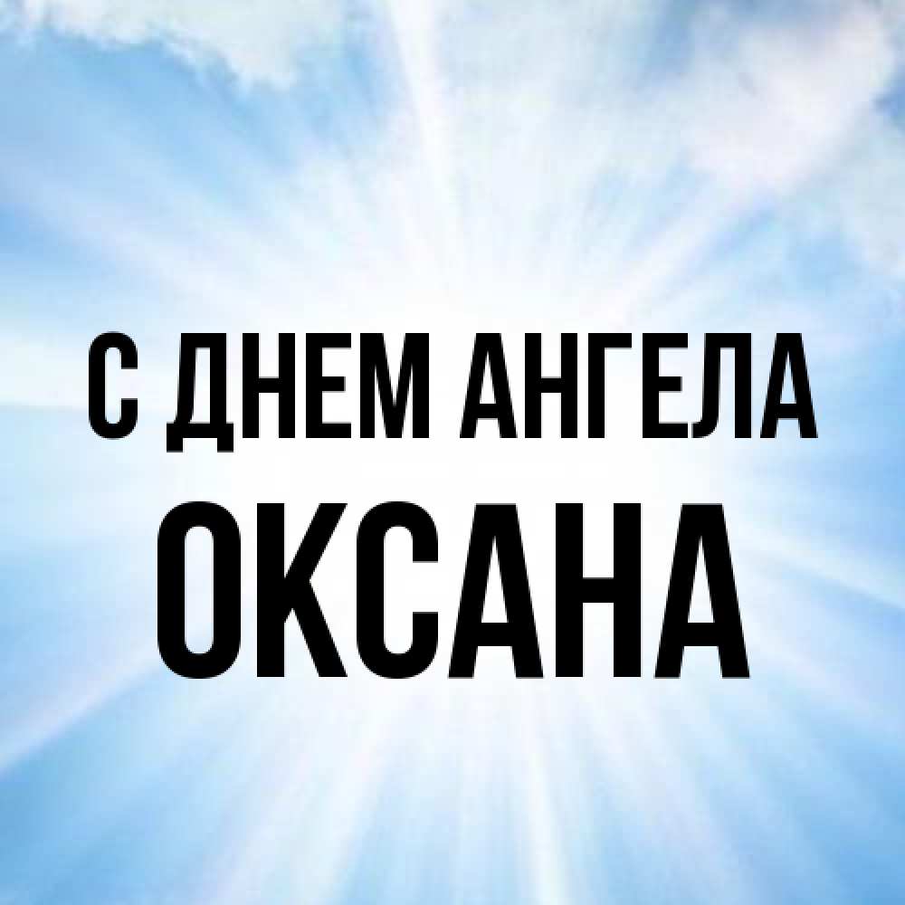 Открытка на каждый день с именем, оксана С днем ангела свет небесный Прикольная открытка с пожеланием онлайн скачать бесплатно 