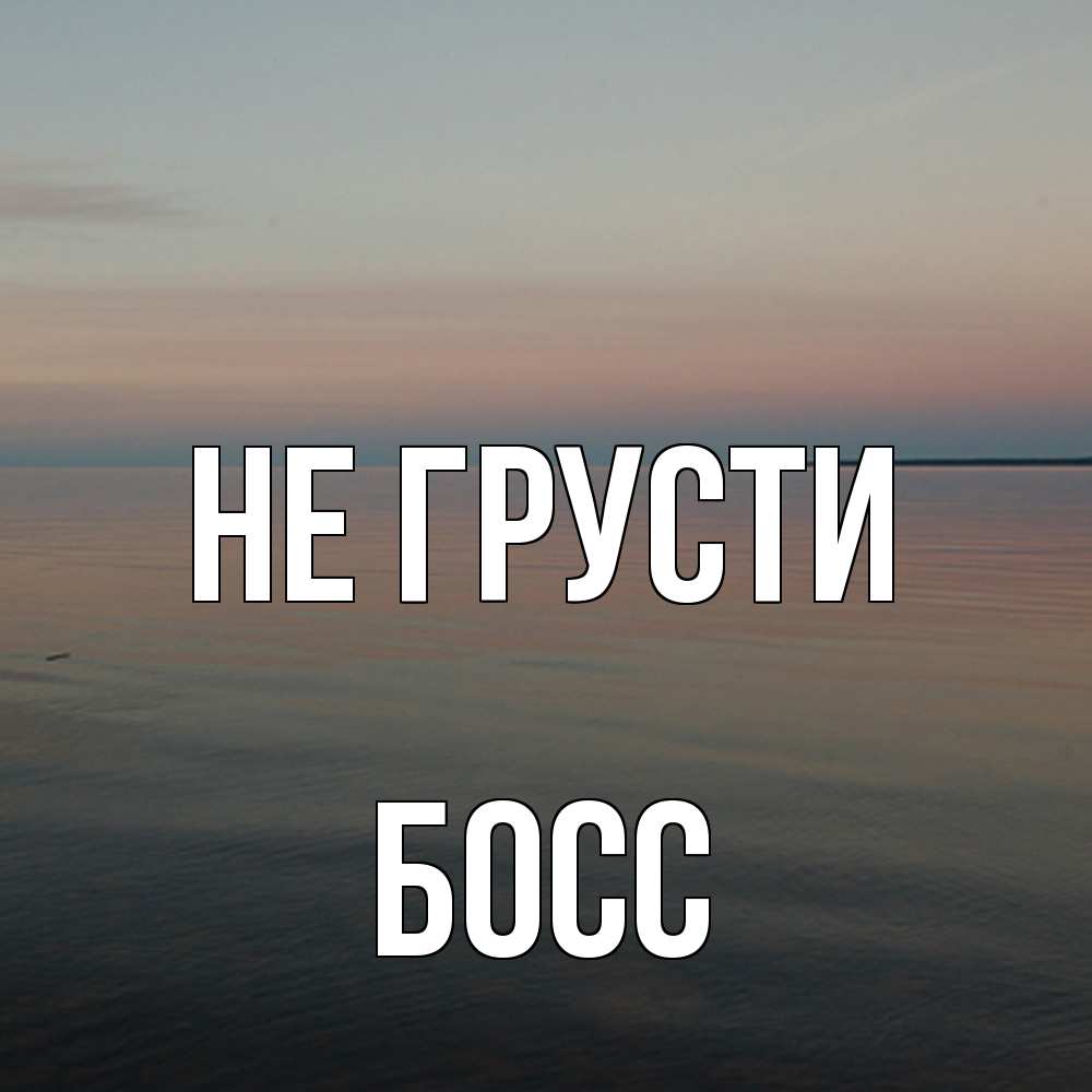 Открытка на каждый день с именем, Босс Не грусти водная гладь Прикольная открытка с пожеланием онлайн скачать бесплатно 