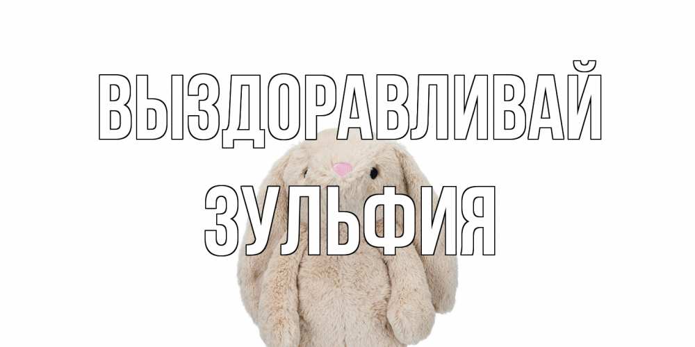 Открытка на каждый день с именем, Зульфия Выздоравливай не болей Прикольная открытка с пожеланием онлайн скачать бесплатно 
