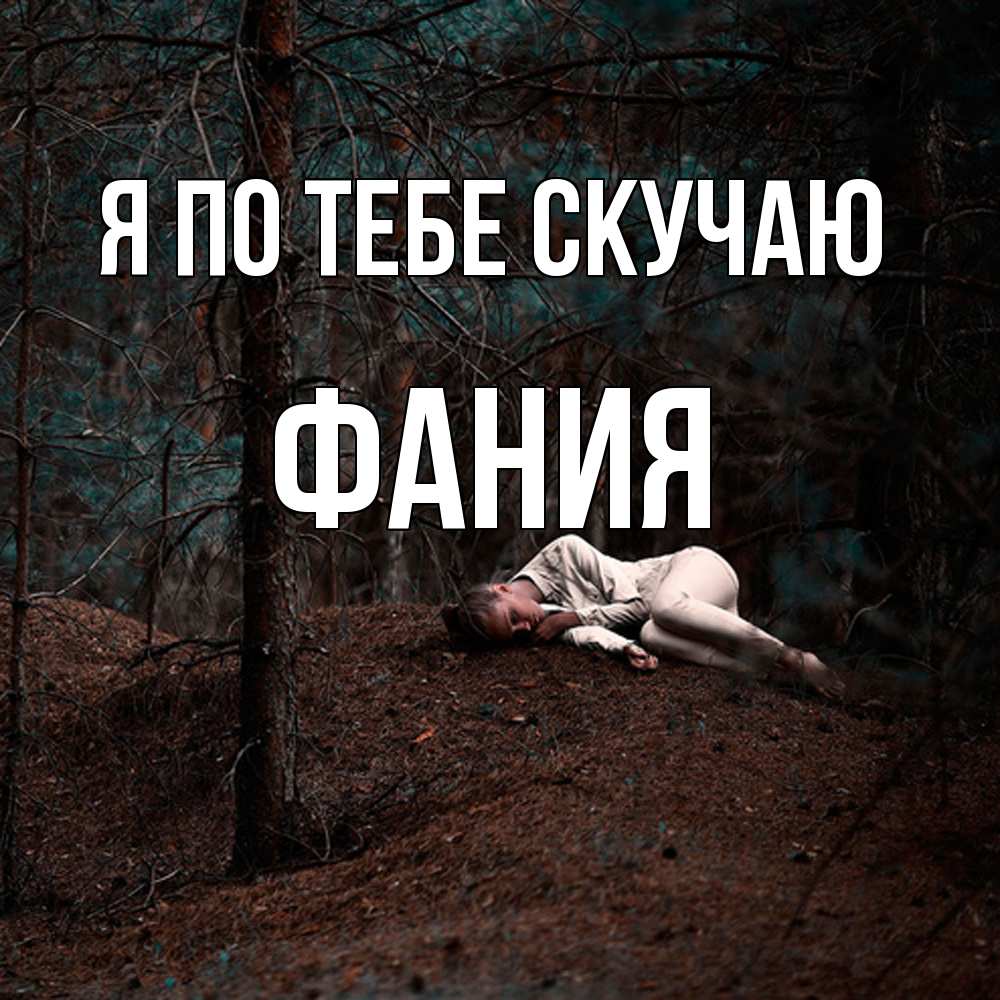 Открытка на каждый день с именем, Фания Я по тебе скучаю очень Прикольная открытка с пожеланием онлайн скачать бесплатно 
