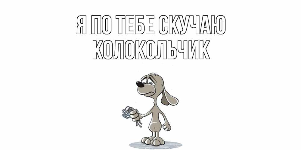 Открытка на каждый день с именем, Колокольчик Я по тебе скучаю я по тебе скучаю с песиком Прикольная открытка с пожеланием онлайн скачать бесплатно 