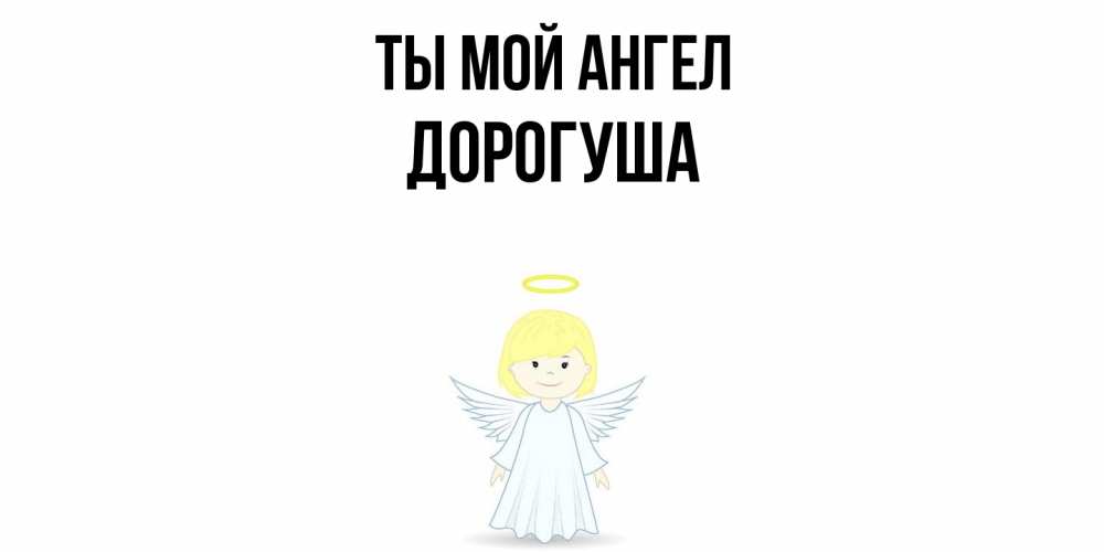 Открытка на каждый день с именем, дорогуша Ты мой ангел ангел Прикольная открытка с пожеланием онлайн скачать бесплатно 