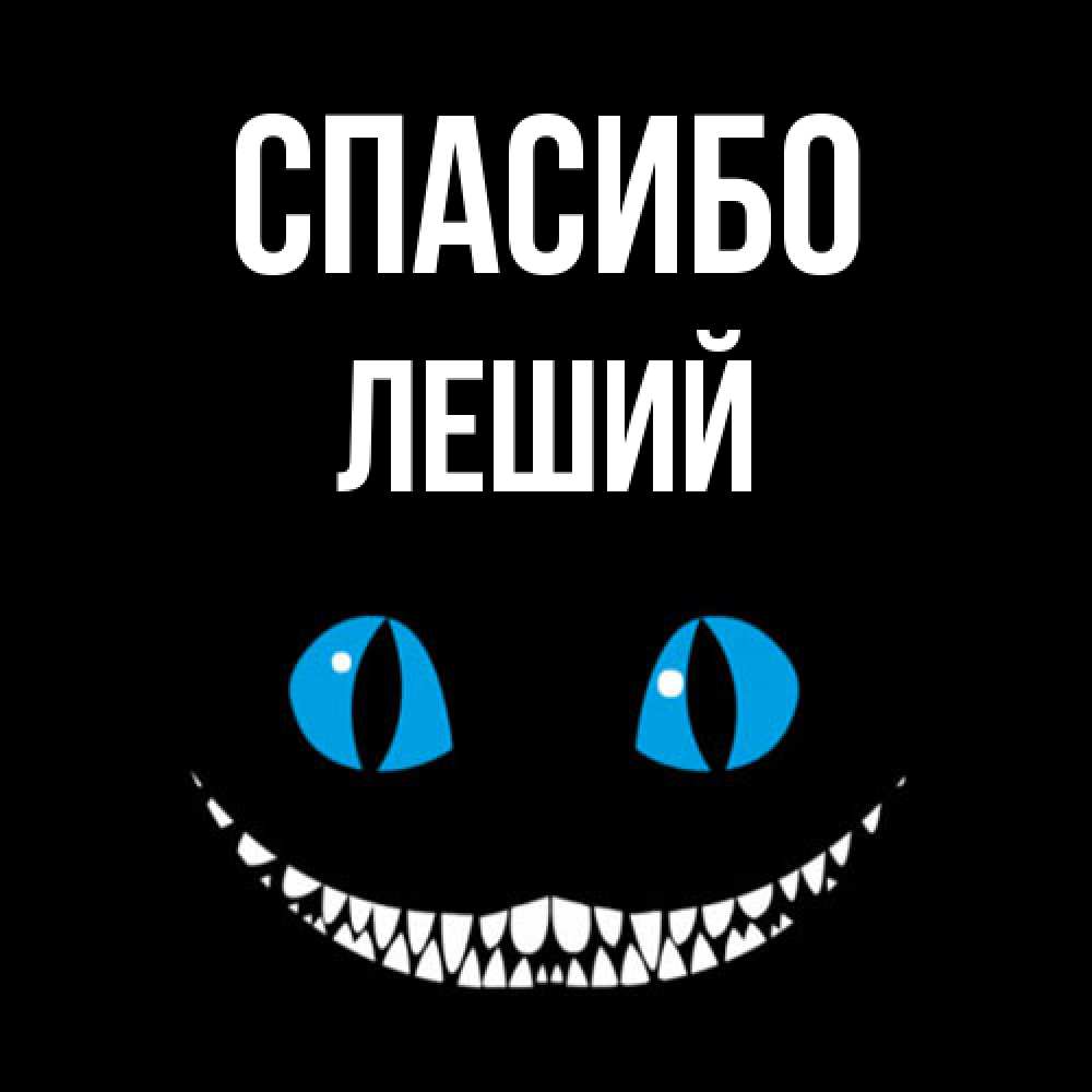 Открытка на каждый день с именем, Леший Спасибо благодарю от чеширика Прикольная открытка с пожеланием онлайн скачать бесплатно 