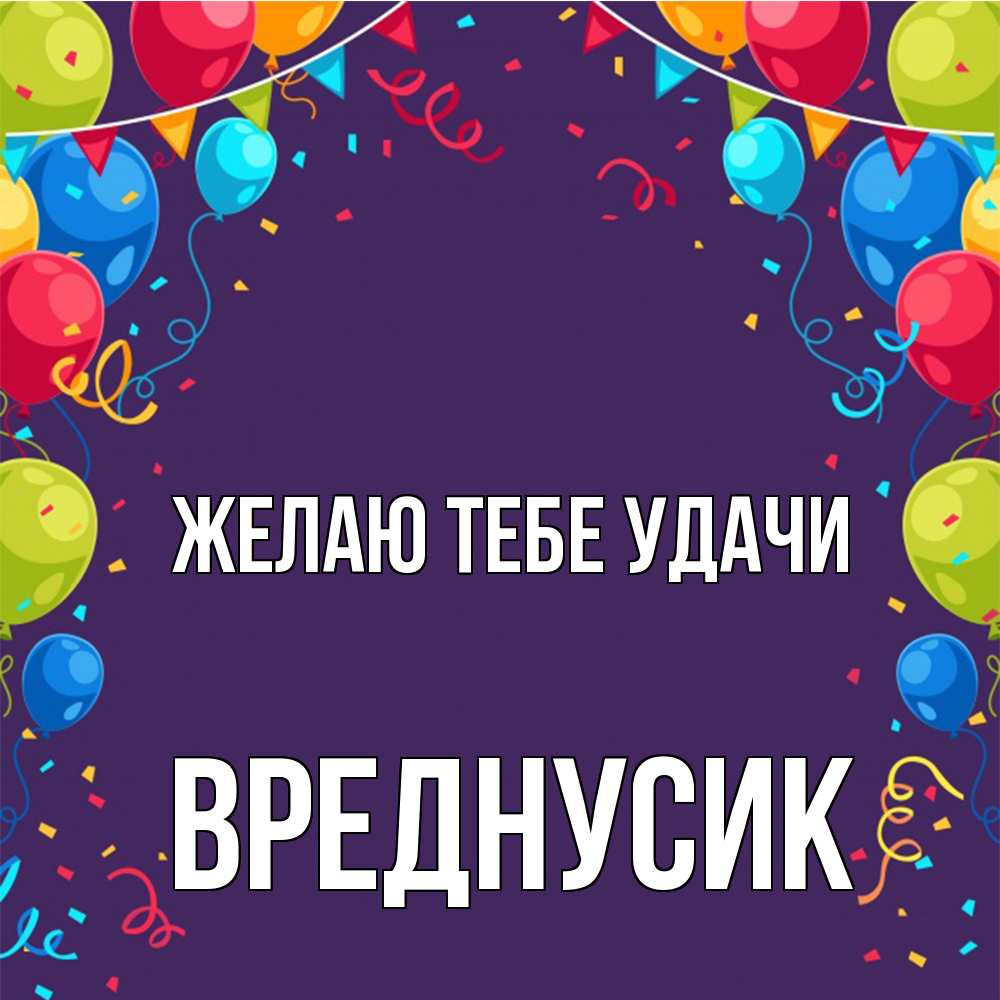 Открытка на каждый день с именем, Вреднусик Желаю тебе удачи шары Прикольная открытка с пожеланием онлайн скачать бесплатно 
