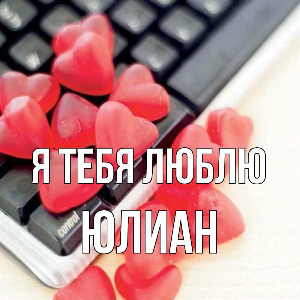 Открытка на каждый день с именем, Юлиан Я тебя люблю конфеты в виде сердец Прикольная открытка с пожеланием онлайн скачать бесплатно 