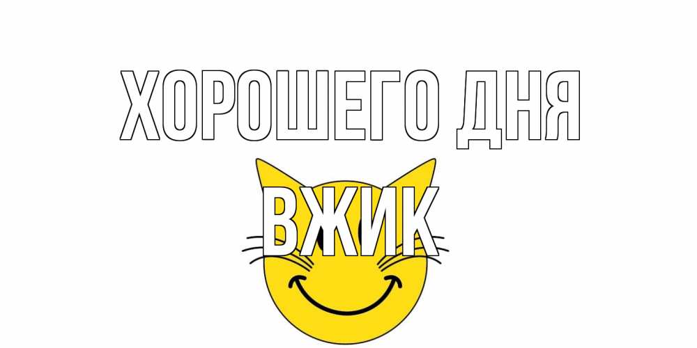 Открытка на каждый день с именем, Вжик Хорошего дня открытка с котом Прикольная открытка с пожеланием онлайн скачать бесплатно 