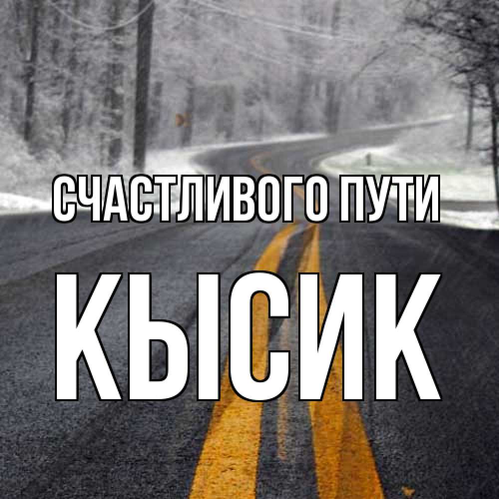 Открытка на каждый день с именем, Кысик Счастливого пути хорошего вам путешествия Прикольная открытка с пожеланием онлайн скачать бесплатно 