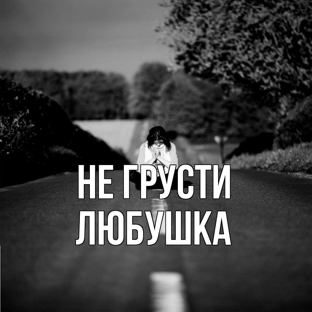 Открытка на каждый день с именем, Любушка Не грусти девушка сидит на асфальте Прикольная открытка с пожеланием онлайн скачать бесплатно 