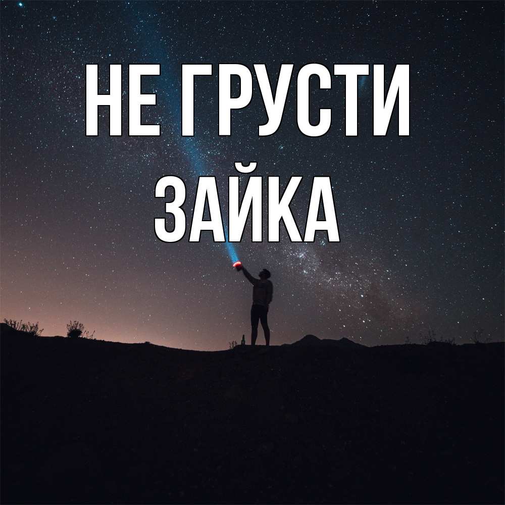 Открытка на каждый день с именем, Зайка Не грусти луч света и млечный путь Прикольная открытка с пожеланием онлайн скачать бесплатно 