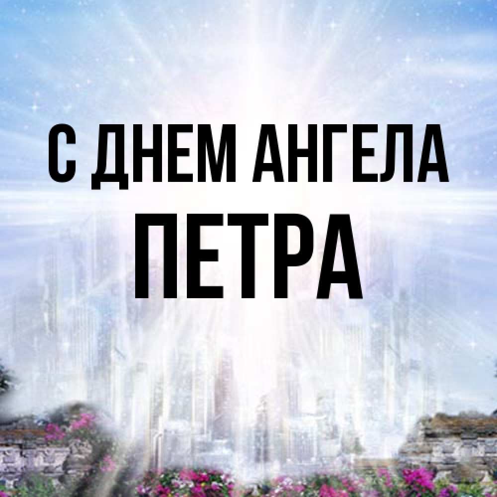 Открытка на каждый день с именем, Петра С днем ангела небесный свет Прикольная открытка с пожеланием онлайн скачать бесплатно 