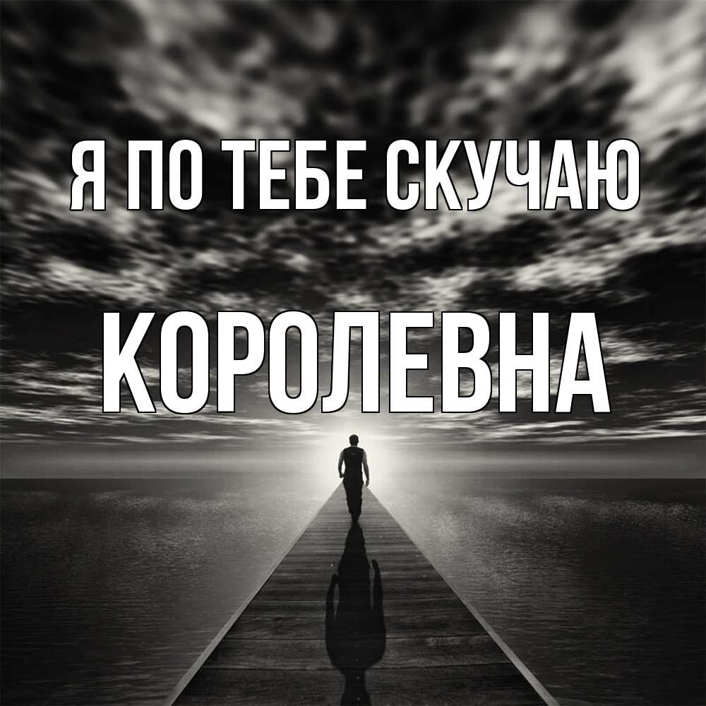 Открытка на каждый день с именем, Королевна Я по тебе скучаю к тебе Прикольная открытка с пожеланием онлайн скачать бесплатно 