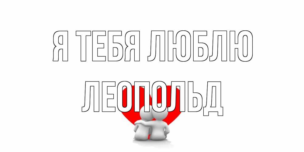 Открытка на каждый день с именем, Леопольд Я тебя люблю обнимаю Прикольная открытка с пожеланием онлайн скачать бесплатно 