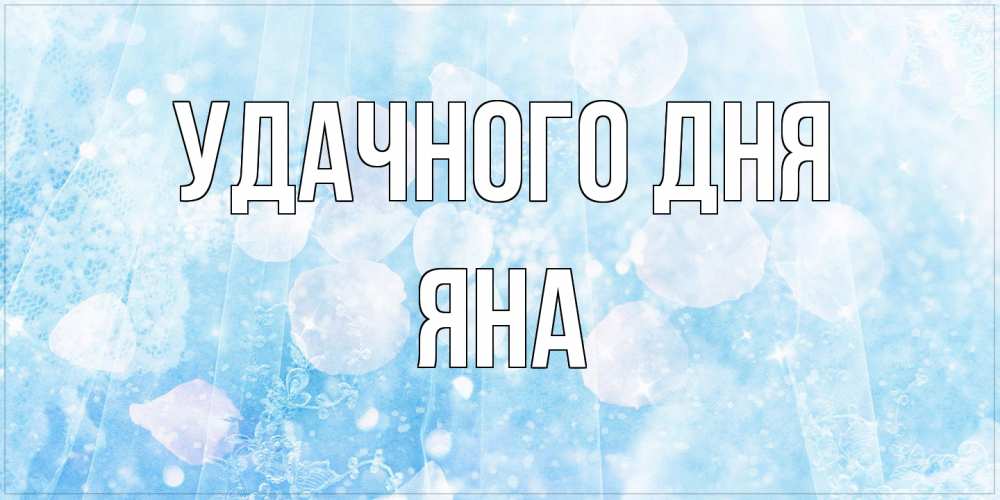 Открытка на каждый день с именем, Яна Удачного дня зимняя тема Прикольная открытка с пожеланием онлайн скачать бесплатно 