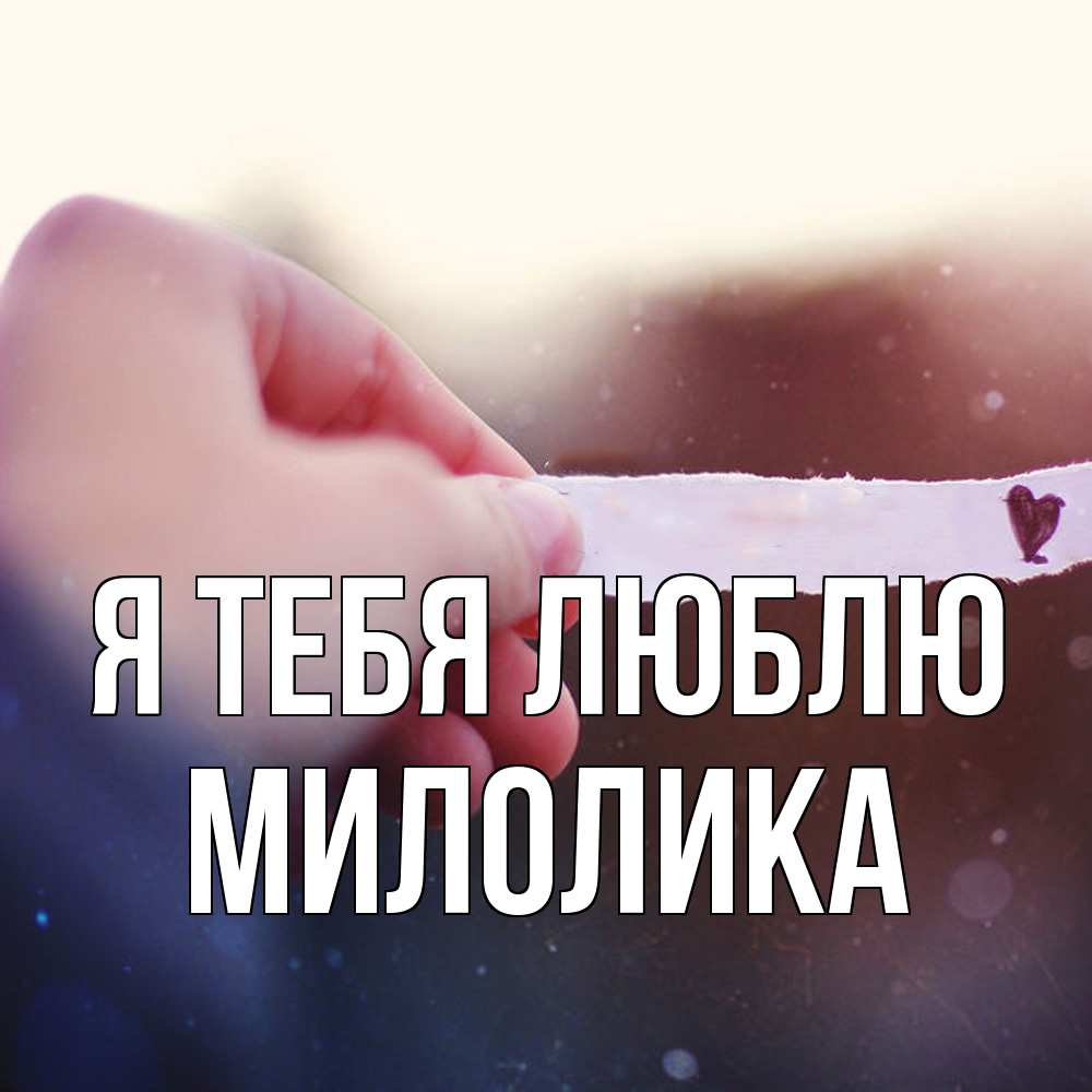 Открытка на каждый день с именем, Милолика Я тебя люблю для тебя Прикольная открытка с пожеланием онлайн скачать бесплатно 